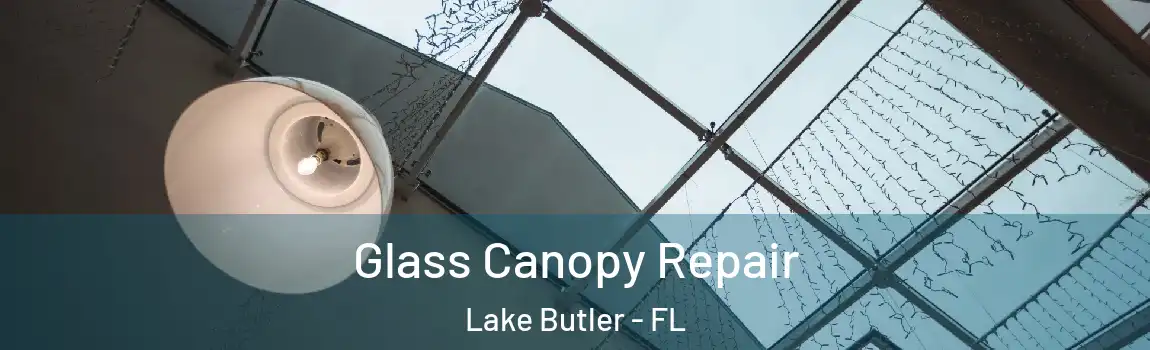  Glass Canopy Repair Lake Butler - FL